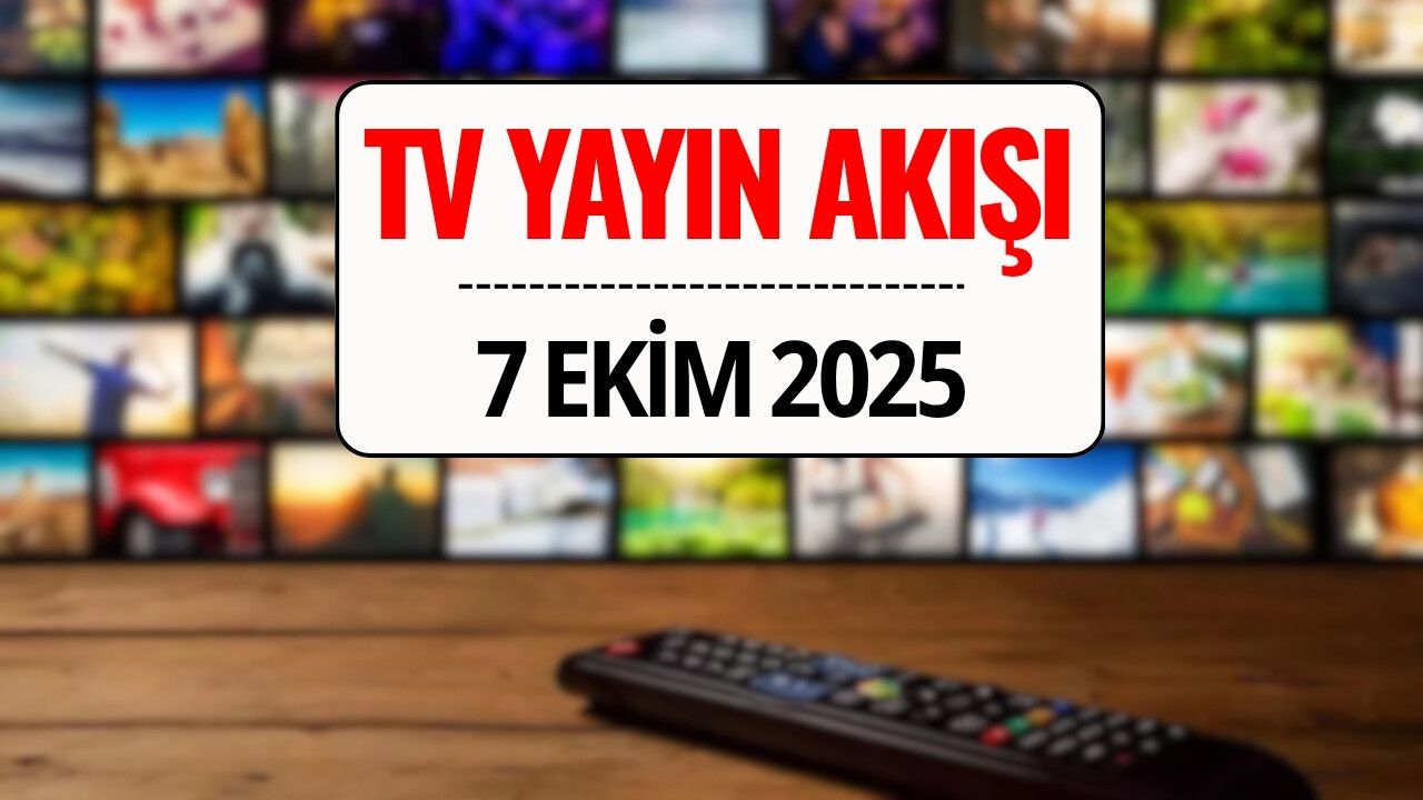 TV Yayın Akışı 7 Ekim 2025 | Bugün TV'de Hangi Diziler Var? Kanal D, Show TV, ATV, Star TV, TV8, TRT 1, NOW TV Yayın Akışı