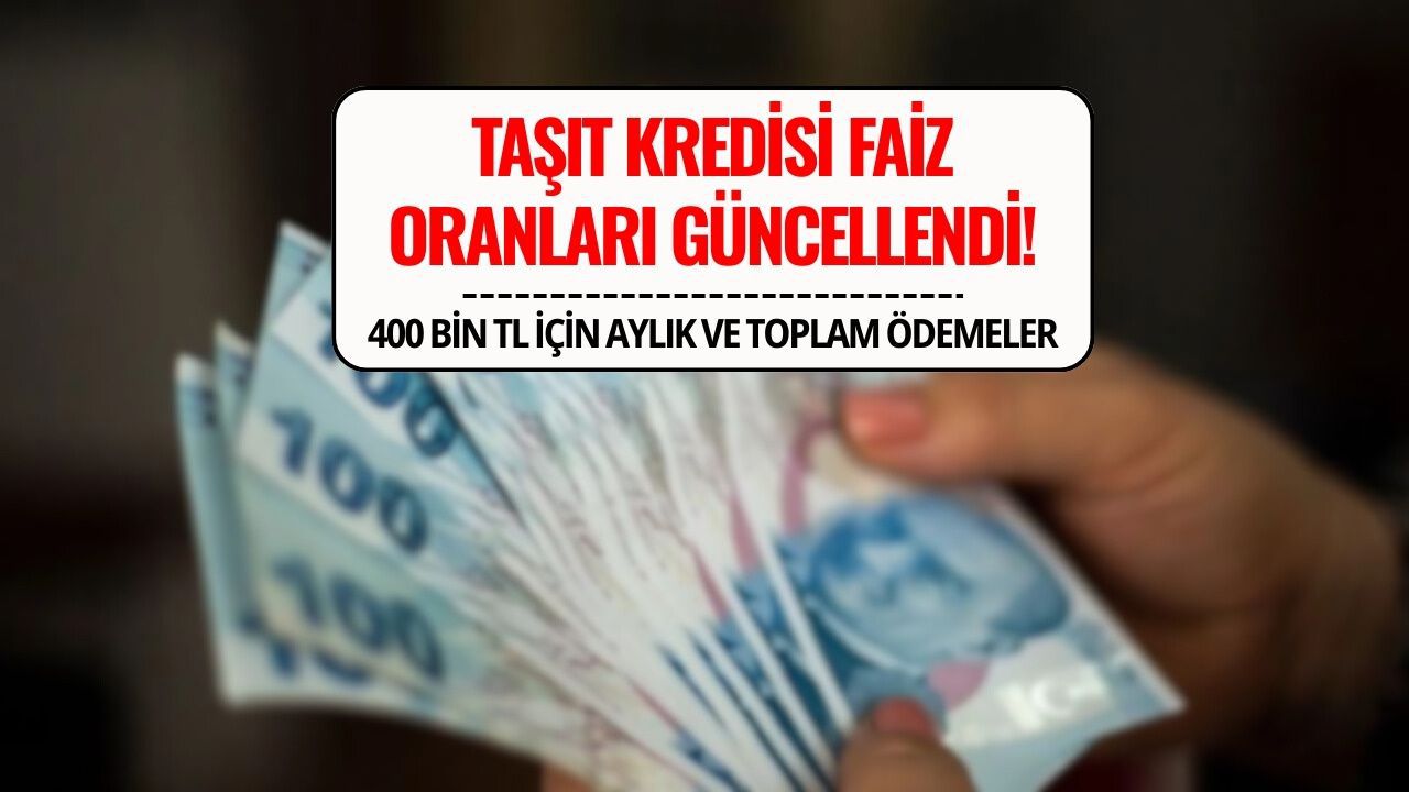 Taşıt Kredisi Faizlerinde Son Tablo: Banka Banka 400 Bin TL’lik Kredi İçin Geri Ödeme Tutarları