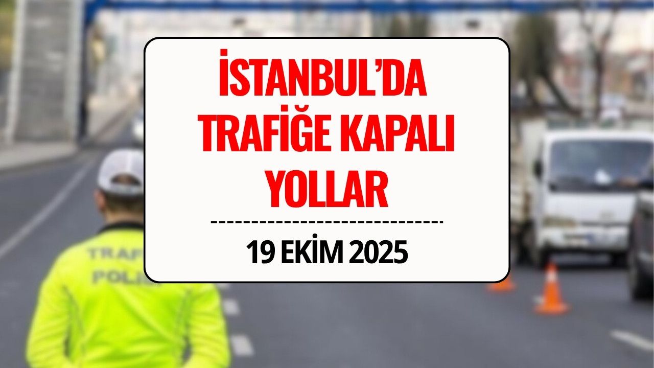 İstanbul’da Trafiğe Kapalı Yollar 19 Ekim 2025 | Cumhuriyet Bayramı Provası Nedeniyle Hangi Yollar Kapatıldı?