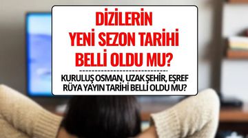 Diziler Ne Zaman Başlayacak? Kuruluş Osman, Uzak Şehir, Eşref Rüya Yayın Tarihi Belli Oldu mu?