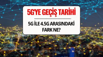 5G Ne Zaman Hizmete Girecek, 4.5G ile 5G Arasındaki Fark Ne? 5G’ye Geçiş Tarihi Belli Oldu