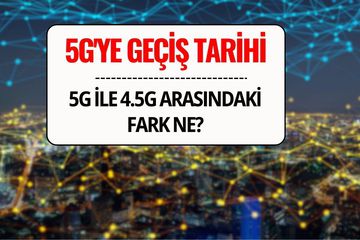 5G Ne Zaman Hizmete Girecek, 4.5G ile 5G Arasındaki Fark Ne? 5G’ye Geçiş Tarihi Belli Oldu