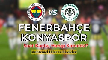 Fenerbahçe – Konyaspor Maçı Saat Kaçta, Hangi Kanalda? Muhtemel 11’ler ve Eksikler