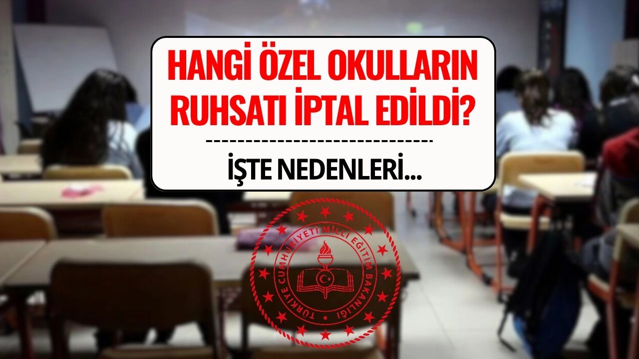 Ruhsatı İptal Edilen Özel Okullar 2025: MEB Listesi ve İptal Sebepleri