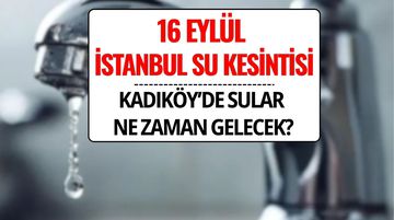 İSKİ İstanbul Su Kesintisi 16 Eylül 2025: Kadıköy’de Sular Ne Zaman, Saat Kaçta Gelecek?