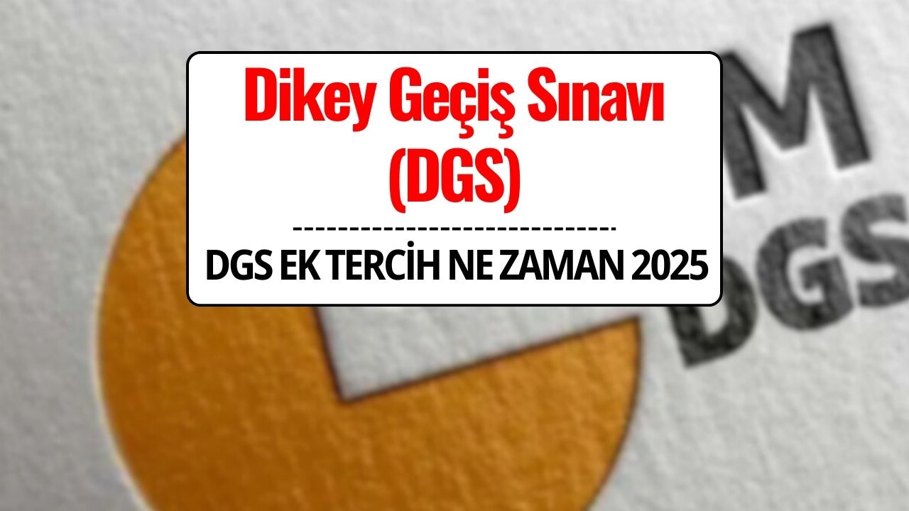 DGS Ek Tercih Kılavuzu 2025 Yayınlandı mı? | DGS Ek Tercihler Ne Zaman Başlayacak, Nasıl Yapılacak?