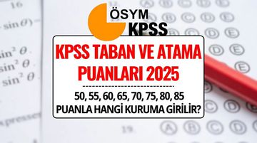 KPSS Taban ve Atama Puanları 2025: 50, 55, 60, 65, 70, 75, 80, 85 Puanla Hangi Kuruma Girilir?