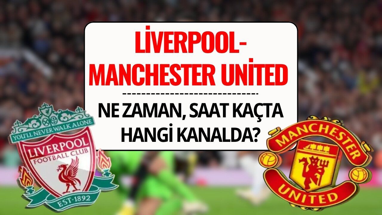 Liverpool - Manchester United Maçı Şifresiz mi? Liverpool - Manchester United Maçı Ne Zaman, Saat Kaçta ve Hangi Kanalda?