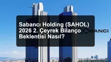 Sabancı Holding (SAHOL) 2026 2. Çeyrek Bilanço Beklentisi Nasıl?