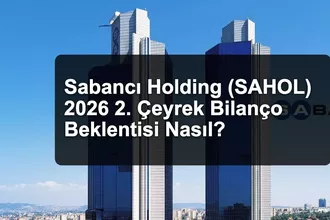 Sabancı Holding (SAHOL) 2026 2. Çeyrek Bilanço Beklentisi Nasıl?