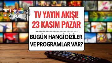 TV Yayın Akışı 23 Kasım: Bu Akşam Hangi Diziler Var?