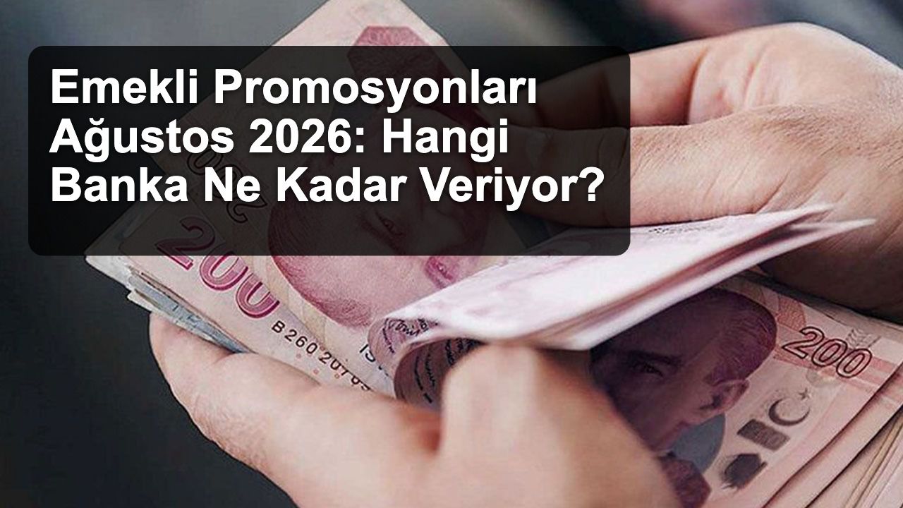 Emekli Promosyonları Ağustos 2026: Hangi Banka Ne Kadar Veriyor?