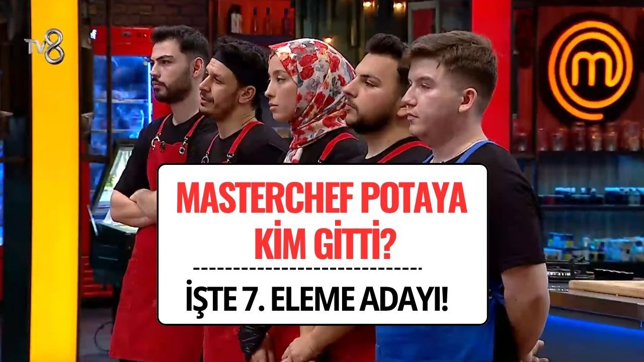 MasterChef 7. Eleme Adayı Belli Oldu! 8 Ağustos 2025 Potaya Kim Gitti?