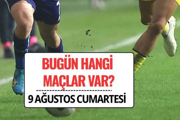 Bugün Hangi Maçlar Var? 9 Ağustos 2025 Cumartesi Maç Programı ve Saatleri