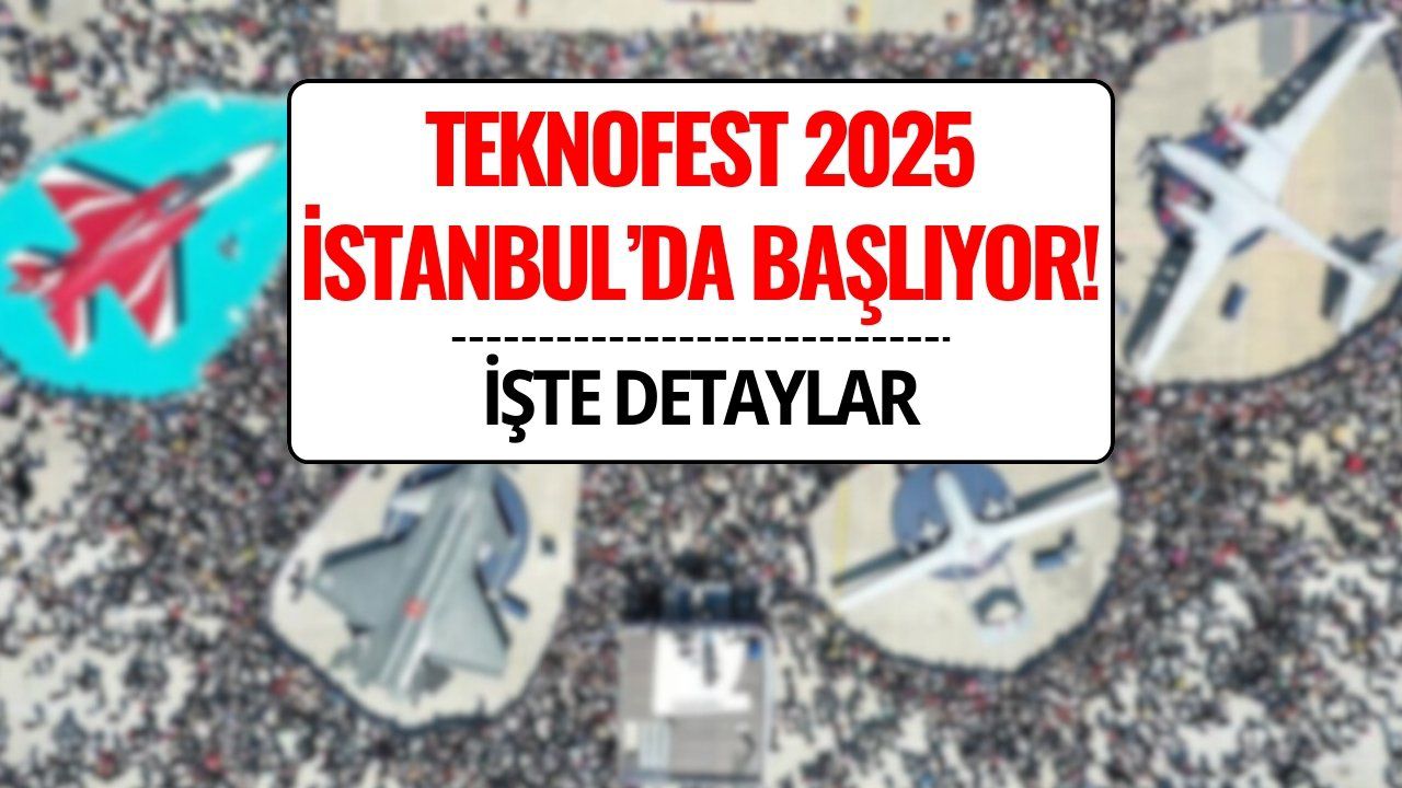 TEKNOFEST 2025 İstanbul Ne Zaman? Dünyanın En Büyük Teknoloji Festivali Başlıyor