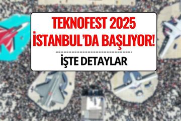 TEKNOFEST 2025 İstanbul Ne Zaman? Dünyanın En Büyük Teknoloji Festivali Başlıyor