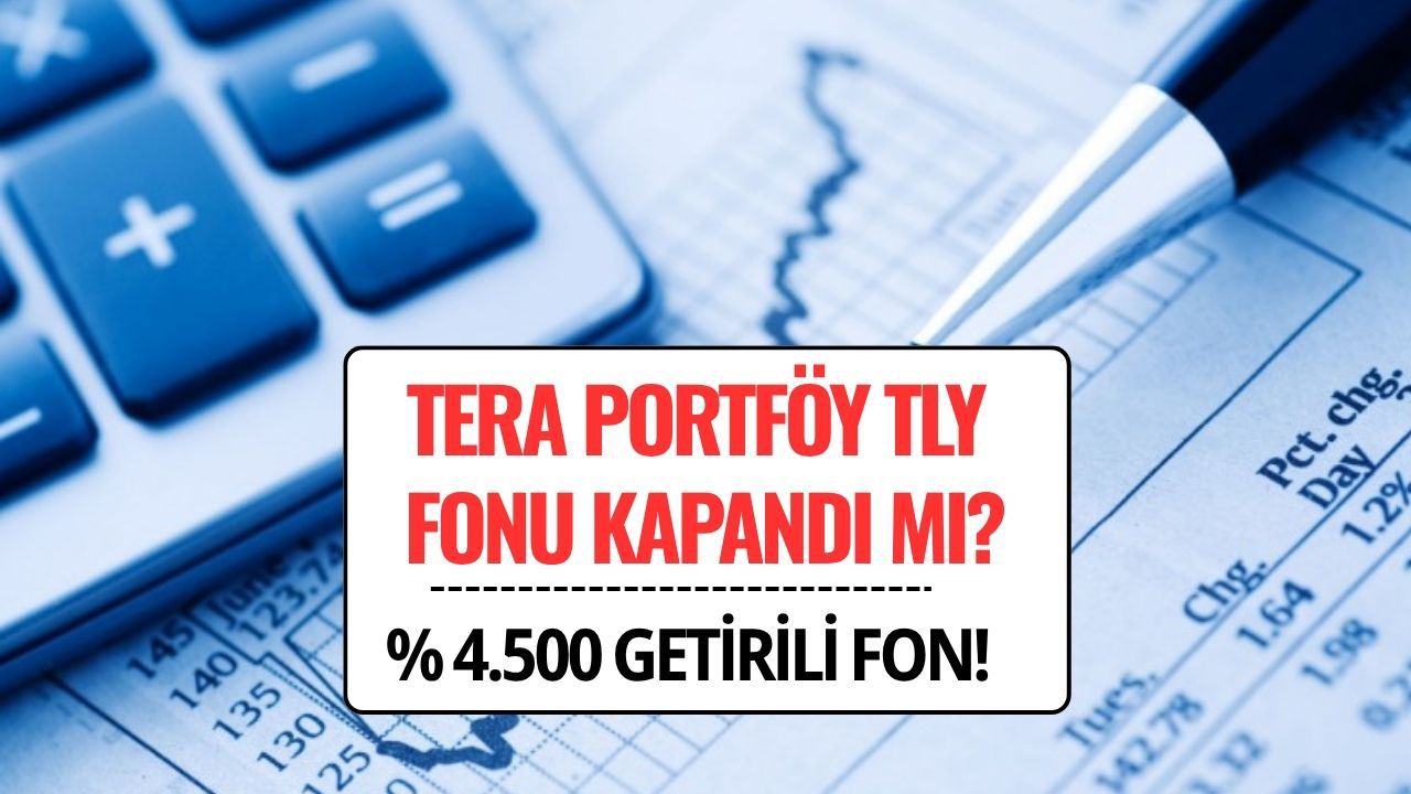 Tera Portföy TLY Fonu Kapandı mı? Bir Yılda %4.500 Getiri Sağlamıştı!