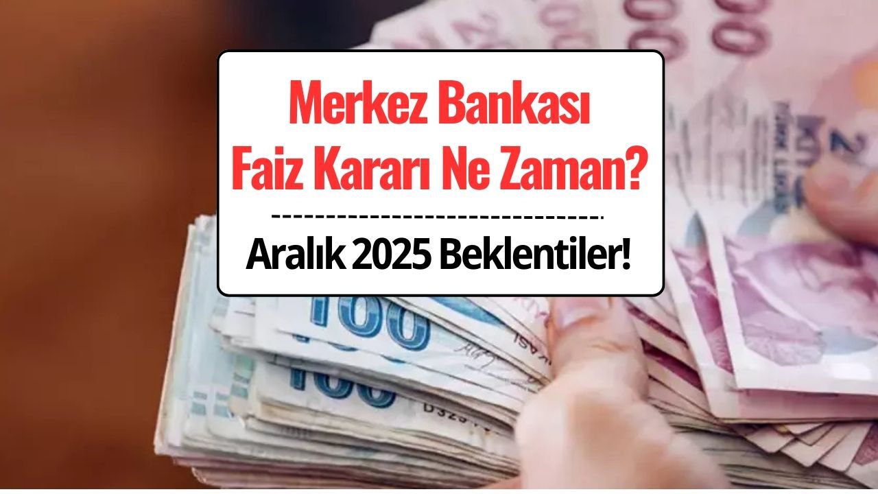 Merkez Bankası Faiz Kararı Aralık 2025 Ne Zaman Açıklanacak?