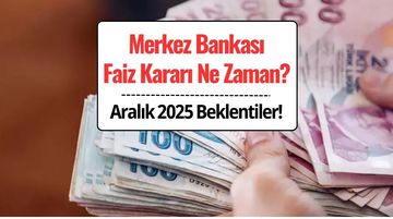 Merkez Bankası Faiz Kararı Aralık 2025 Ne Zaman Açıklanacak?