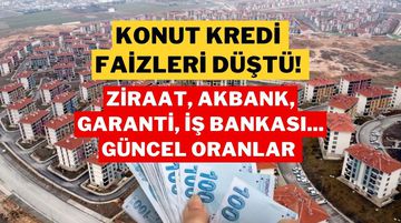 Konut Kredisi Faiz Oranları Düştü! 1 Milyon TL İçin En Uygun Faiz Oranı Ne Kadar?