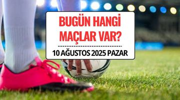Bugün Maç Var mı, Hangi Maçlar Var? 10 Ağustos 2025 Pazar Maç Programı ve Yayın Akışı