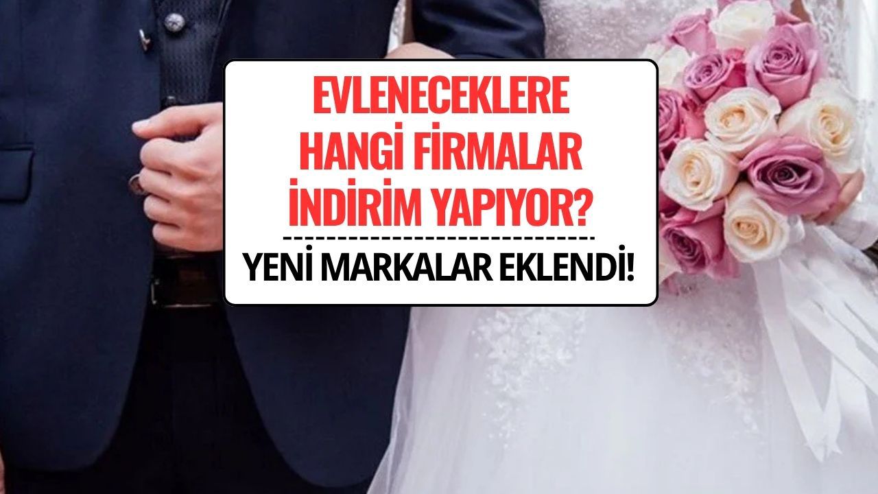 Evlenecek Gençlere Hangi Firmalar İndirim Yapıyor? Yeni Firmalar Eklendi