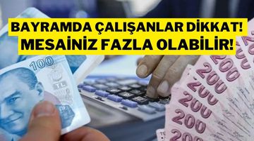 Bayramda Çalışanlar Dikkat! Kim Ne Kadar Mesai Alacak?