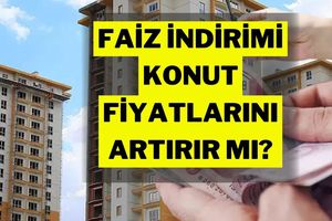 Faiz İndirimi Sonrası Konut Fiyatları Patlar mı?