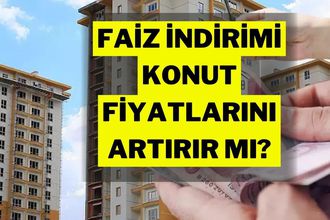 Faiz İndirimi Sonrası Konut Fiyatları Patlar mı?