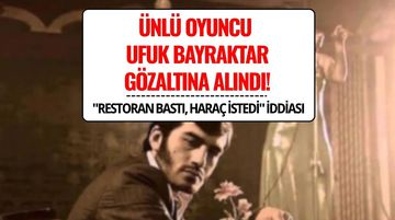 Ezel’in “Ramiz Dayı”sı Ufuk Bayraktar Gözaltına Alındı