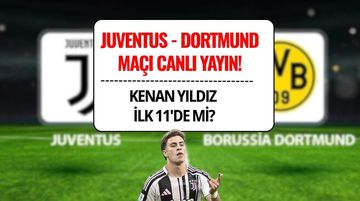Juventus - Borussia Dortmund Maçı Ne Zaman, Saat Kaçta, Hangi Kanalda? Kenan Yıldız Oynayacak Mı?