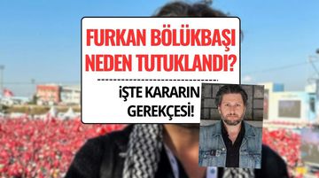 Furkan Bölükbaşı Neden Tutuklandı?