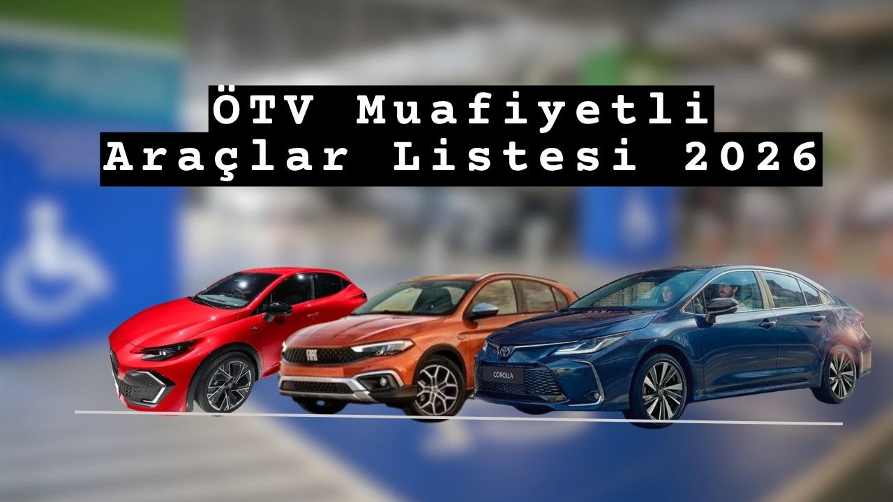 ÖTV Muafiyetli Araçlar 2026 Fiyat Listesi: Yeni Limit ve Güncel Modeller