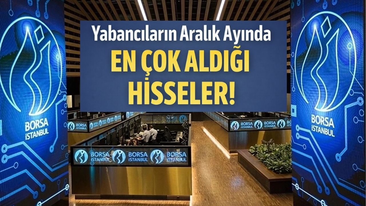 Yabancıların Aralık Ayında En Çok Aldığı 10 Hisse Belli Oldu
