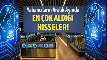 Yabancıların Aralık Ayında En Çok Aldığı 10 Hisse Belli Oldu