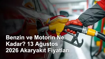 Benzin ve Motorin Ne Kadar? 13 Ağustos 2026 Akaryakıt Fiyatları