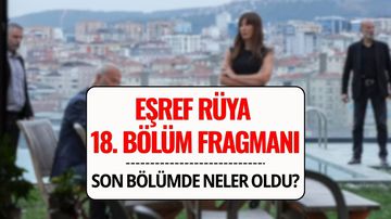 Eşref Rüya Son Bölümde Neler Oldu? Eşref Rüya 18. Bölüm Fragmanı Yayında