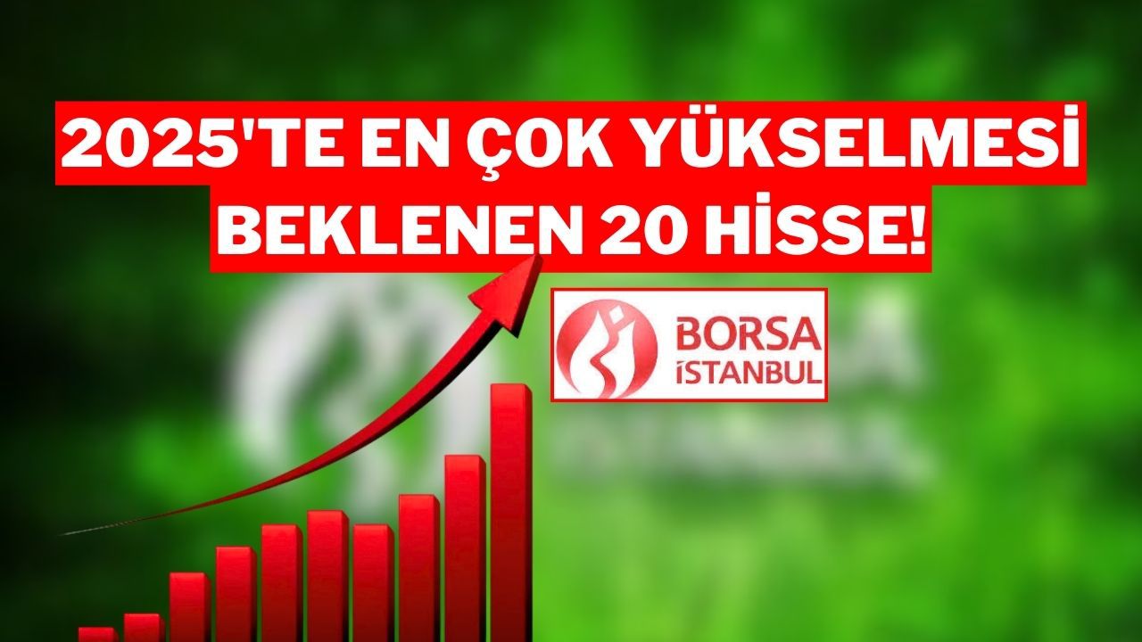 Borsa İstanbul'da Yıl Sonuna Kadar En Çok Yükselmesi Beklenen 20 Hisse