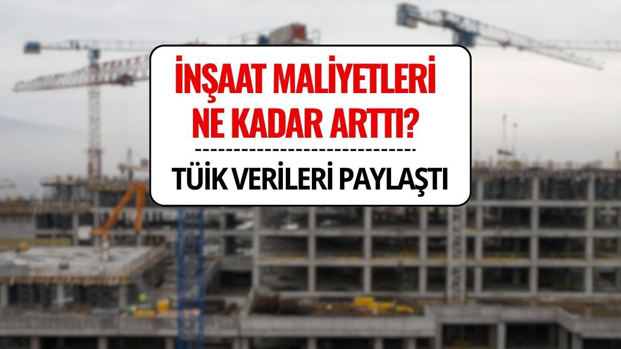 TÜİK Açıkladı: İnşaat Maliyetleri Ne Kadar Arttı?