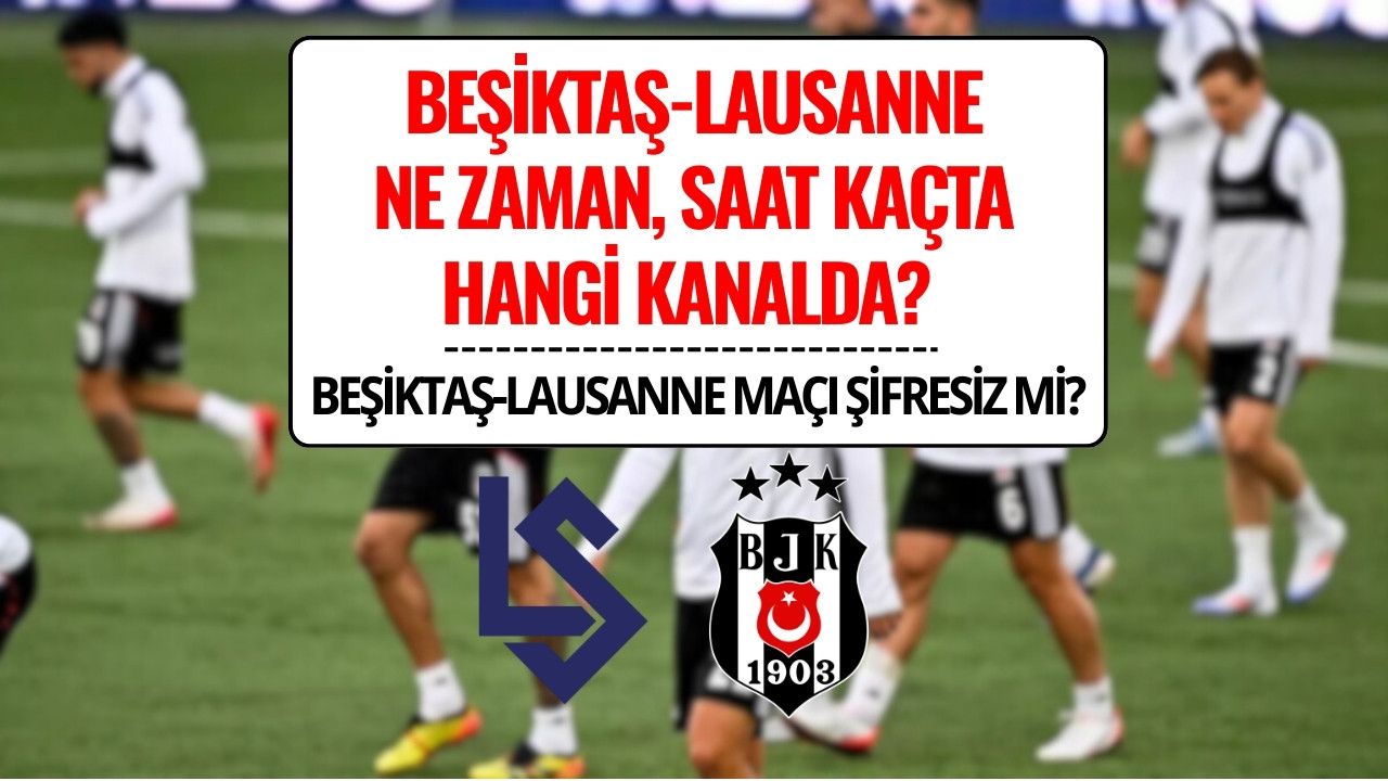BJK Maçı Hangi Kanalda, Şifresiz mi? Lausanne-Beşiktaş Maçı Saat Kaçta?