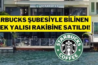 Starbucks’ın Bebek Şubesinin Bulunduğu Yalıyı En Büyük Rakibi Aldı!