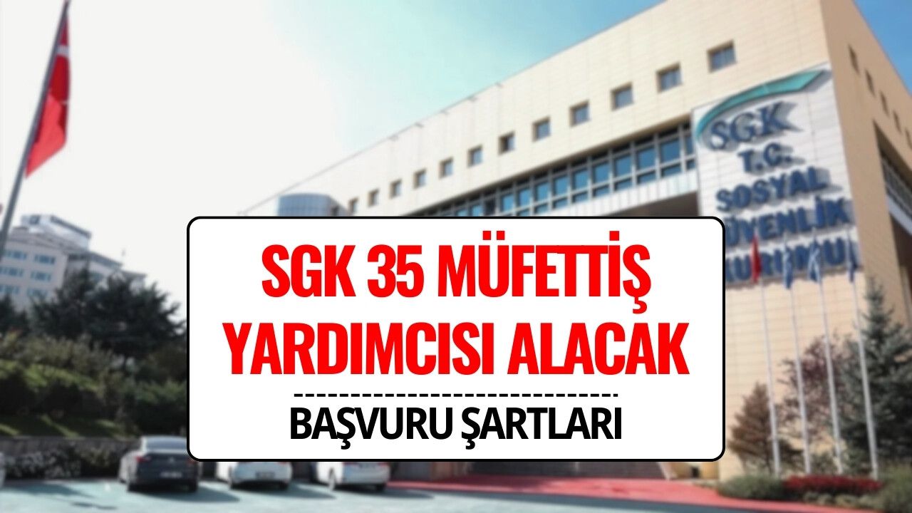 SGK 35 Müfettiş Yardımcısı Alacak: Başvuru Şartları, KPSS Puanı ve Tarihler