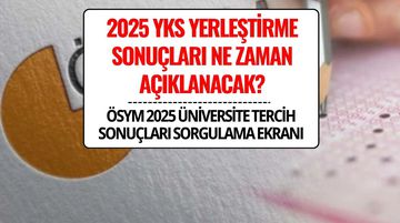 YKS Tercih Sonuçları Ne Zaman Açıklanacak? ÖSYM 2025 Üniversite YKS Yerleştirme Sonuçları Sorgulama Ekranı
