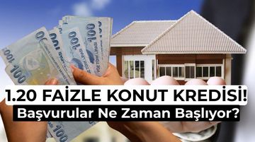 1.20 Faizli Konut Kredisi Ne Zaman Çıkacak? İlk Evim Kredisi 2026 Şartları