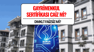 Gayrimenkul Sertifikası DMLKT Caiz mi? Katılım Endeksine Uygun mu, Faizsiz mi?