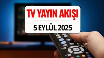 TV Yayın Akışı 5 Eylül 2025: Bu Akşam Kanal D, TRT 1, ATV, Show TV, Star TV, NOW TV, TV8’de Ne Var?