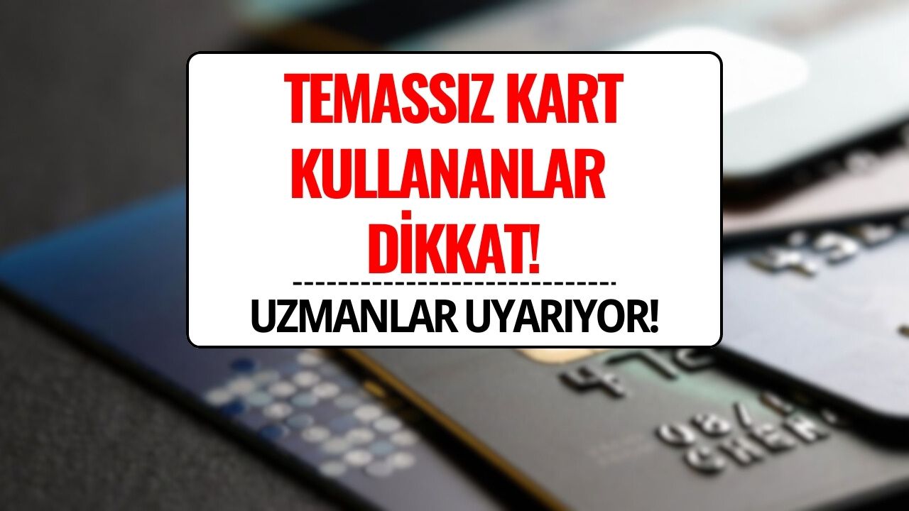 Temassız Kart Kullananlar Dikkat! Uzmanlardan Kritik Uyarı: Asıl Tehlike Temassız Ödemelerde