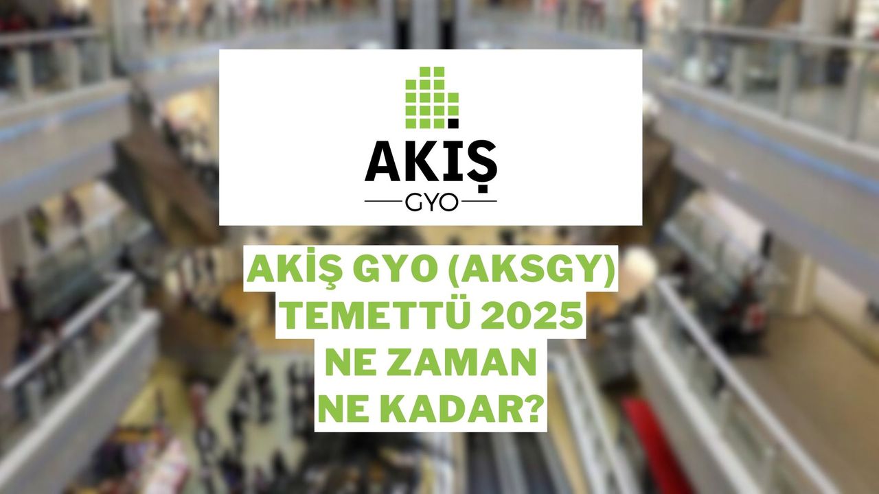 Akiş GYO (AKSGY) Temettü 2025 Detayları: Ne Zaman Dağıtılacak, Ne Kadar Ödeme Yapılacak?