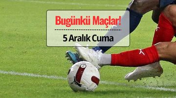 Bugün Hangi Maçlar Var? 5 Aralık 2025 Maç Programı, Saatleri ve Yayıncı Kanallar