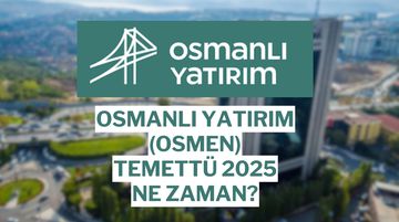 Osmanlı Yatırım (OSMEN) Temettü 2025 Detayları: Ne Kadar, Hesaba Ne Zaman Yatacak?
